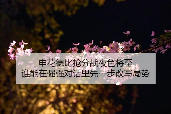 申花德比抢分战夜色将至 谁能在强强对话里先一步改写局势